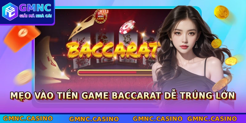 Mẹo vào tiền game Baccarat dễ trúng lớn
